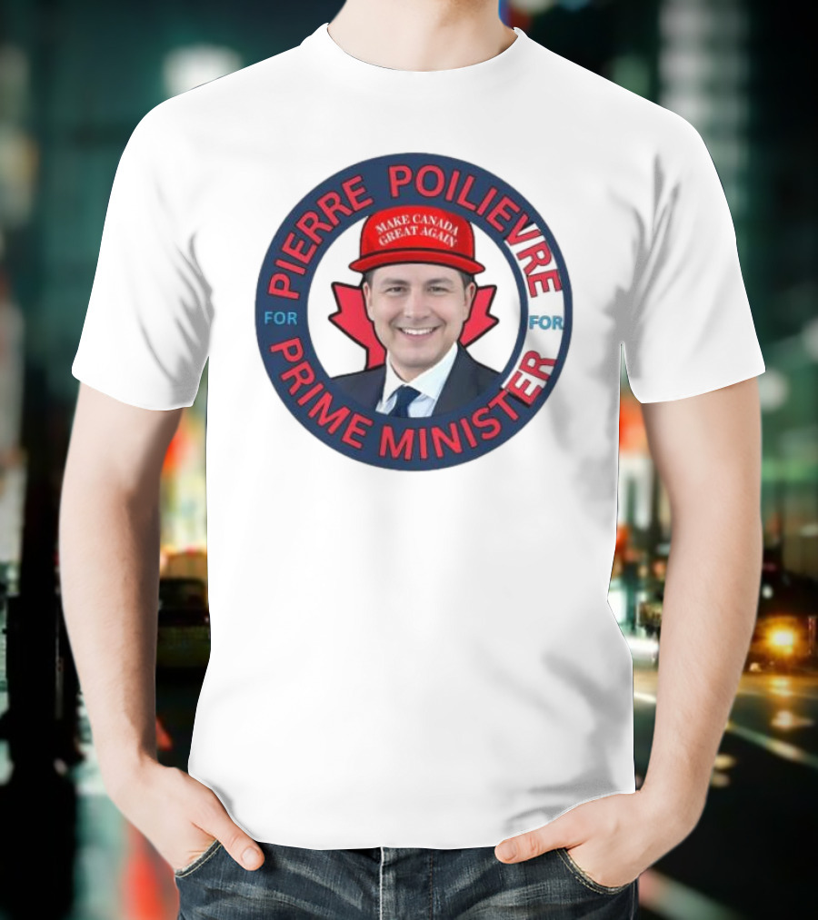 Pierre Poilievre For Prime Minister Make Canada Great Again 2025 T-Shirt