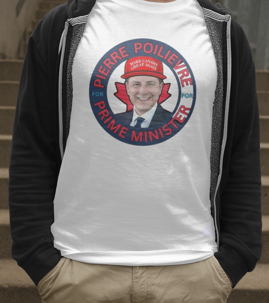 Pierre Poilievre For Prime Minister Make Canada Great Again 2025 T-Shirt