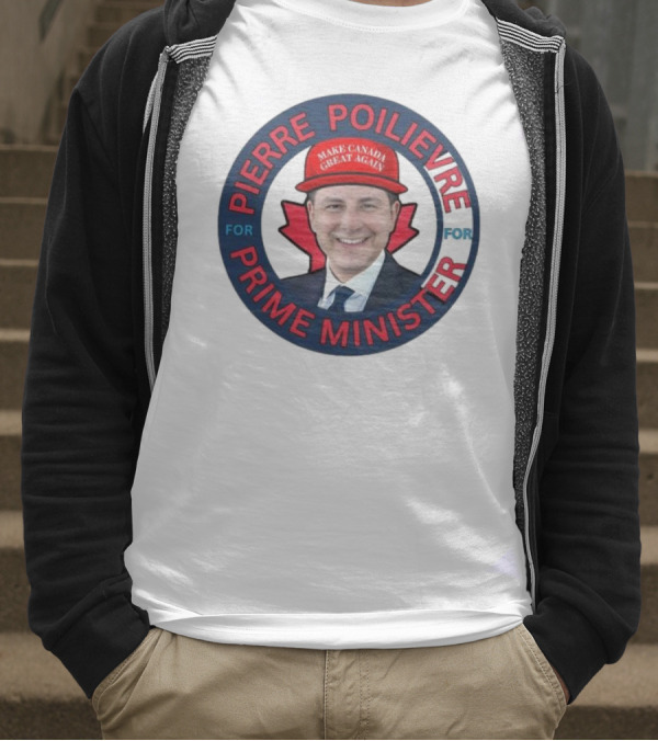 Pierre Poilievre For Prime Minister Make Canada Great Again 2025 T-Shirt