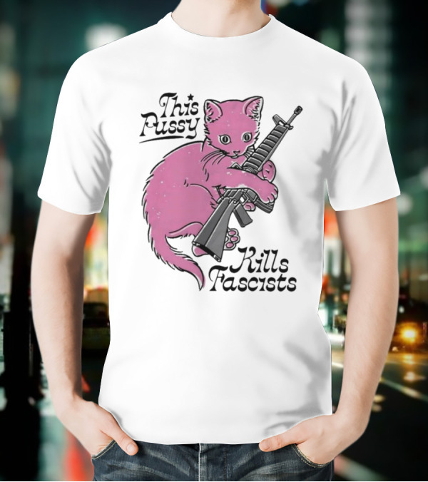 Pink Cat This Pussy Kills Fascists Iconic Protest Symbol With Rifle T-Shirt
