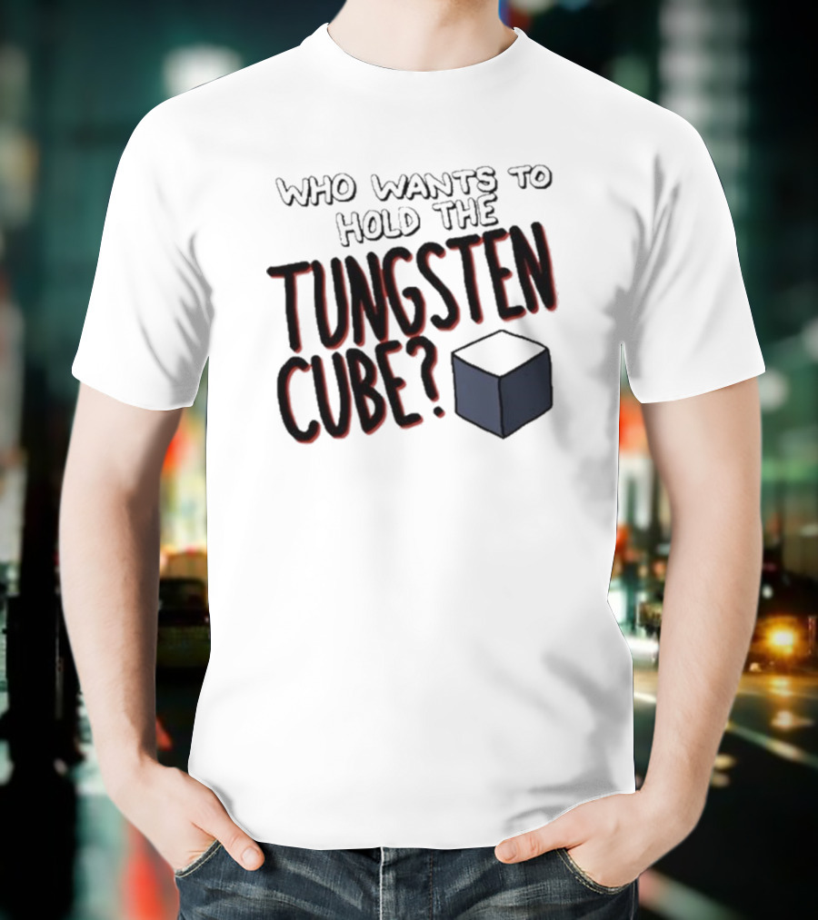 Raxdflipnote Who Wants To Hold The Tungsten Cube Bold Text Cube Illustration T-Shirt