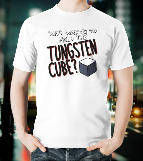 Raxdflipnote Who Wants To Hold The Tungsten Cube Bold Text Cube Illustration T-Shirt