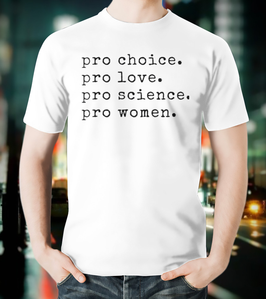 Pro Choice Pro Love Pro Science Pro Women Message T-Shirt