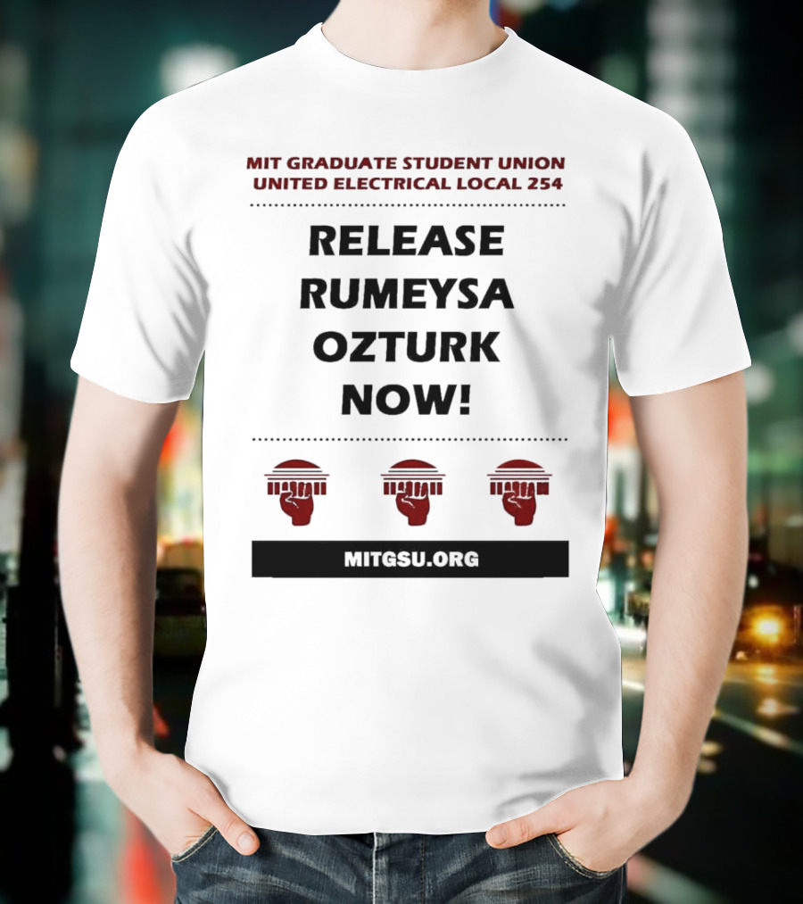 MIT Graduate Student Union United Electrical Local 254 Release Rumeysa Ozturk Now T-Shirt
