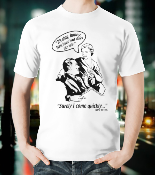 Puscifer It's Okay Honey Even Jesus Had Days Like This Surely I Come Quickly Rev 22 20 T-Shirt