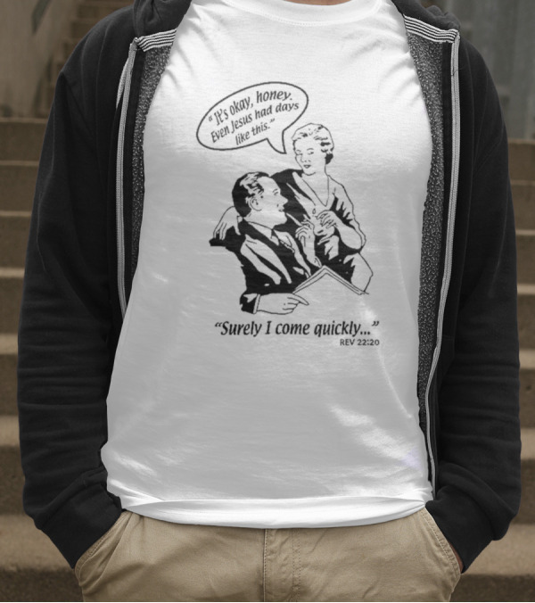 Puscifer It's Okay Honey Even Jesus Had Days Like This Surely I Come Quickly Rev 22 20 T-Shirt