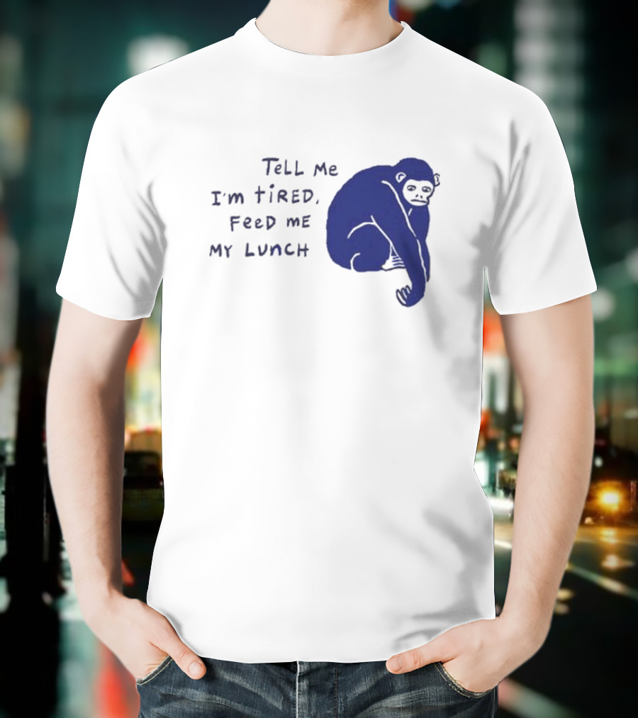 Tell Me I'm Tired Feed Me My Lunch Monkey Illustration T-Shirt