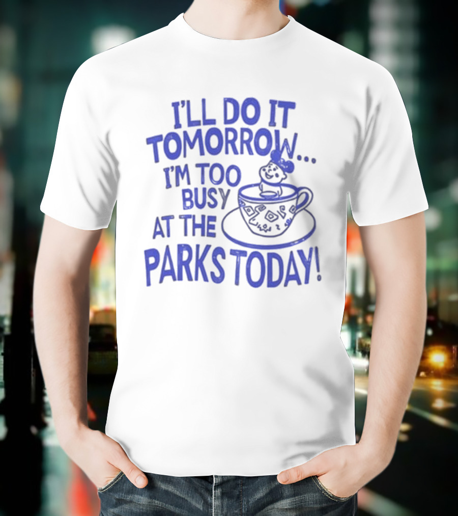 Sage And Sprout I'll Do It Tomorrow I'm Too Busy At The Parks Today Teacup Mouse T-Shirt