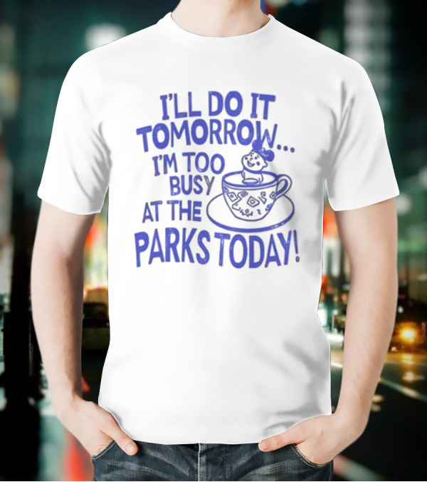 Sage And Sprout I'll Do It Tomorrow I'm Too Busy At The Parks Today Teacup Mouse T-Shirt