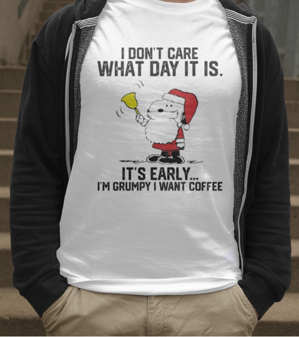 I Don’t Care What Day It Is It’s Early I’m Grumpy I Want Coffee Santa Bell T-Shirt