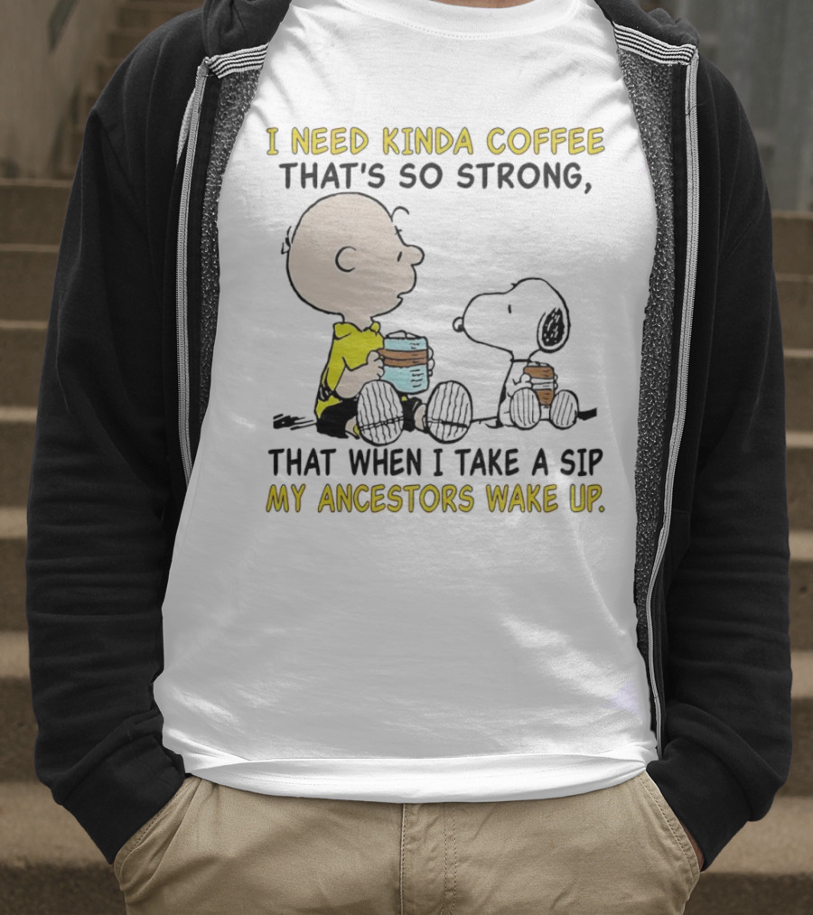 I Need Kinda Coffee That’s So Strong My Ancestors Wake Up With Snoopy T-Shirt