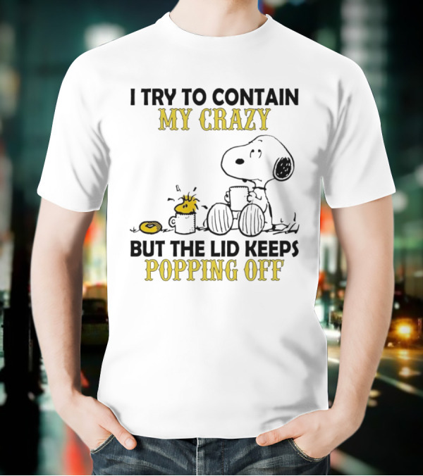 Snoopy I Try To Contain My Crazy But The Lid Keeps Popping Off Woodstock T-Shirt