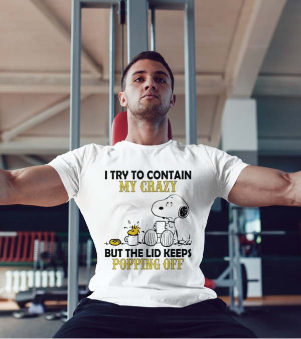 Snoopy I Try To Contain My Crazy But The Lid Keeps Popping Off Woodstock T-Shirt