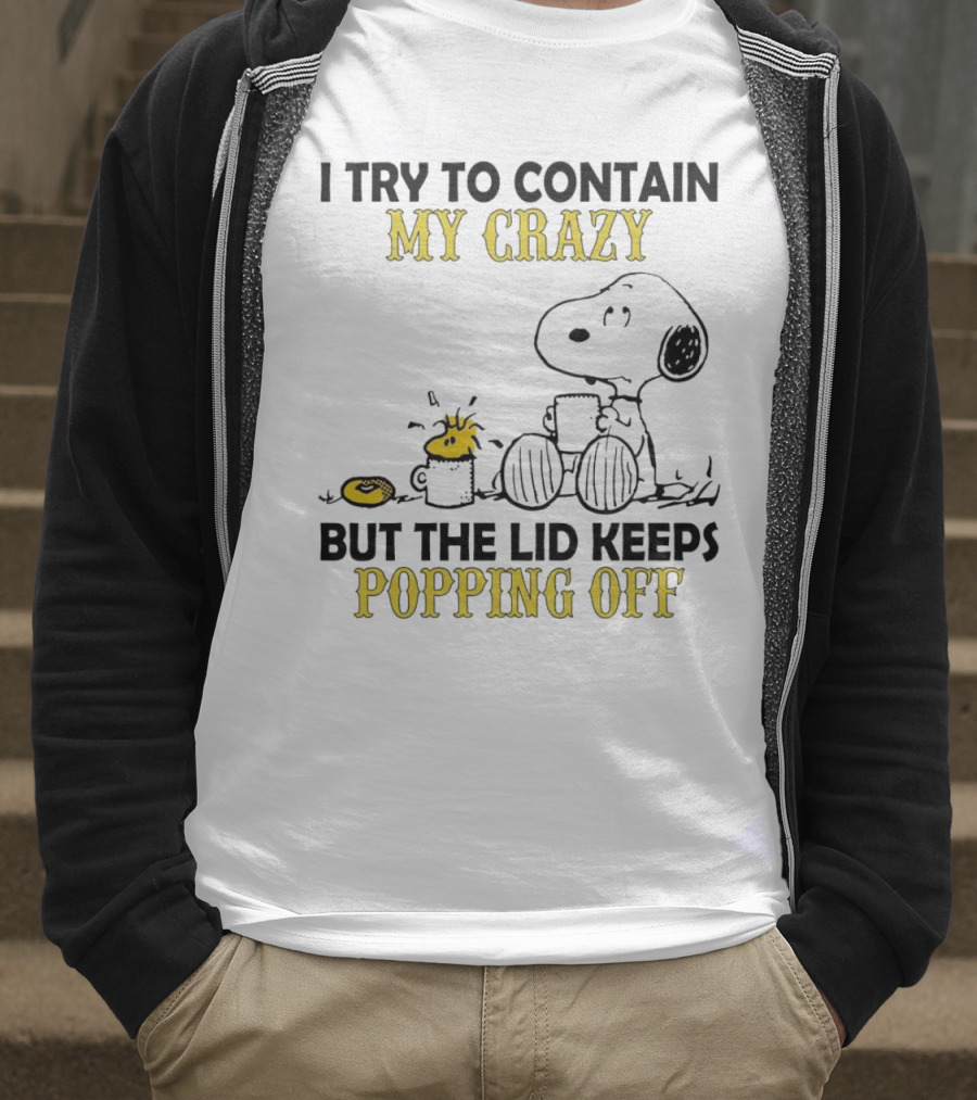 Snoopy I Try To Contain My Crazy But The Lid Keeps Popping Off Woodstock T-Shirt