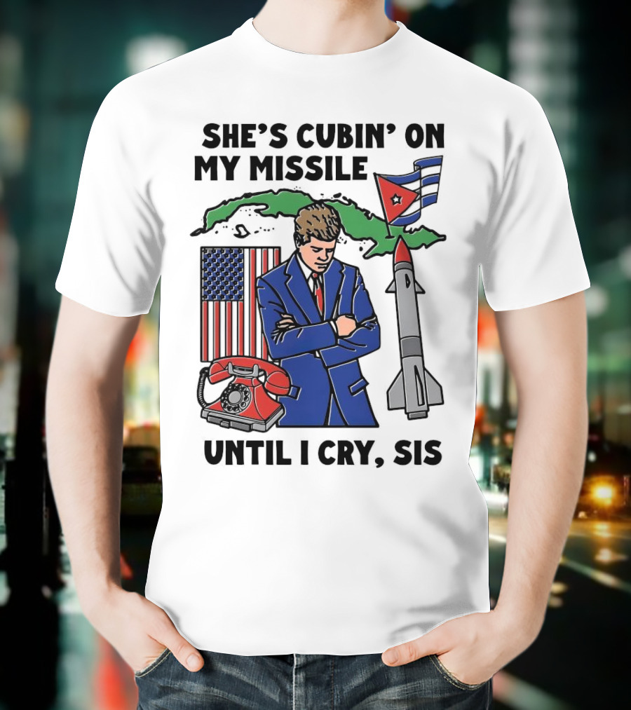 She's Cubin On My Missile Until I Cry Sis American Cuban Phone Flag Missile JFK T-Shirt