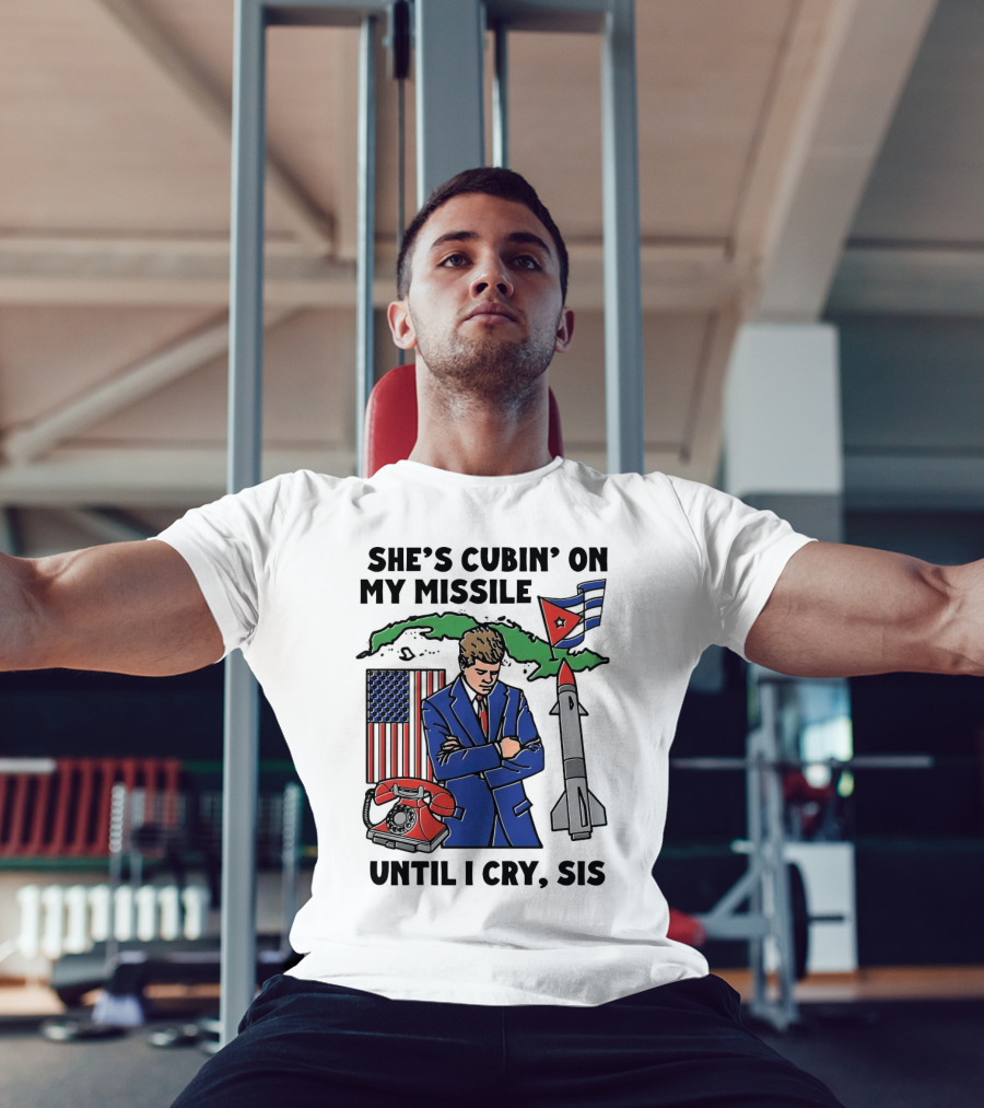 She's Cubin On My Missile Until I Cry Sis American Cuban Phone Flag Missile JFK T-Shirt