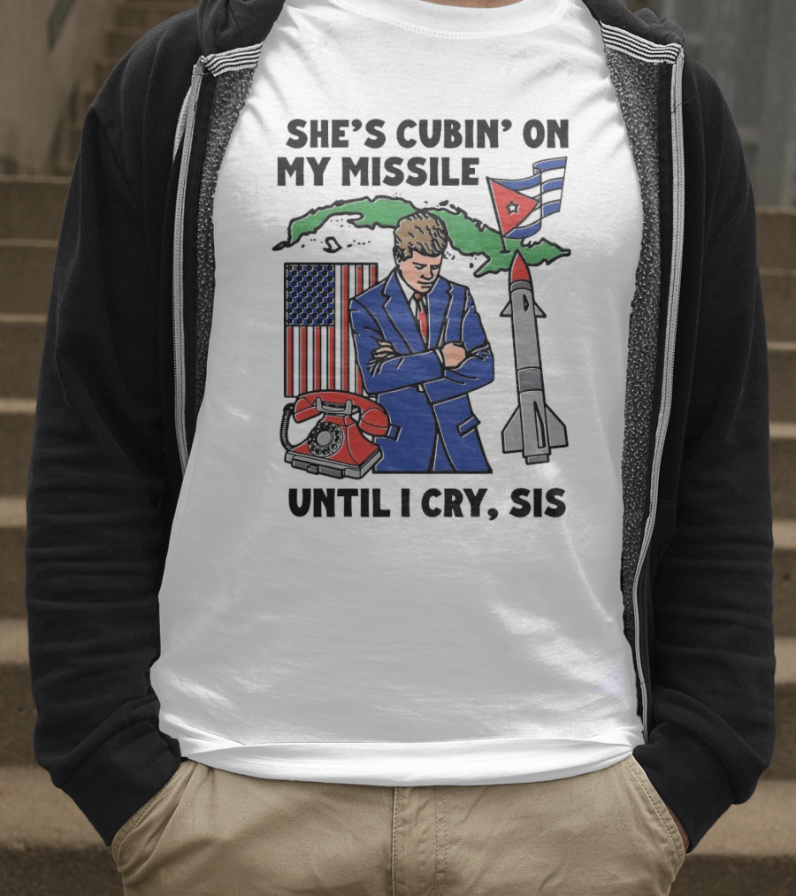 She's Cubin On My Missile Until I Cry Sis American Cuban Phone Flag Missile JFK T-Shirt