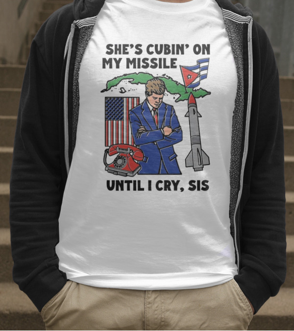 She's Cubin On My Missile Until I Cry Sis American Cuban Phone Flag Missile JFK T-Shirt
