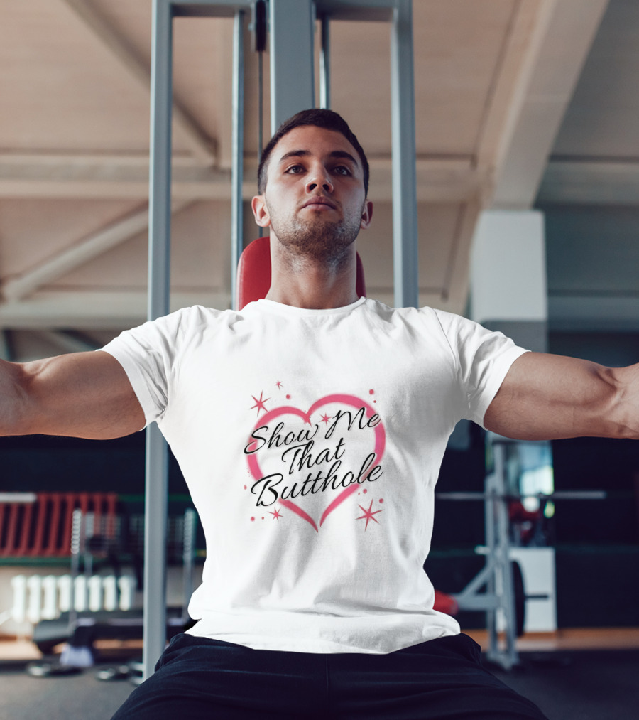 Show Me That Buttholoe Heart T-Shirt