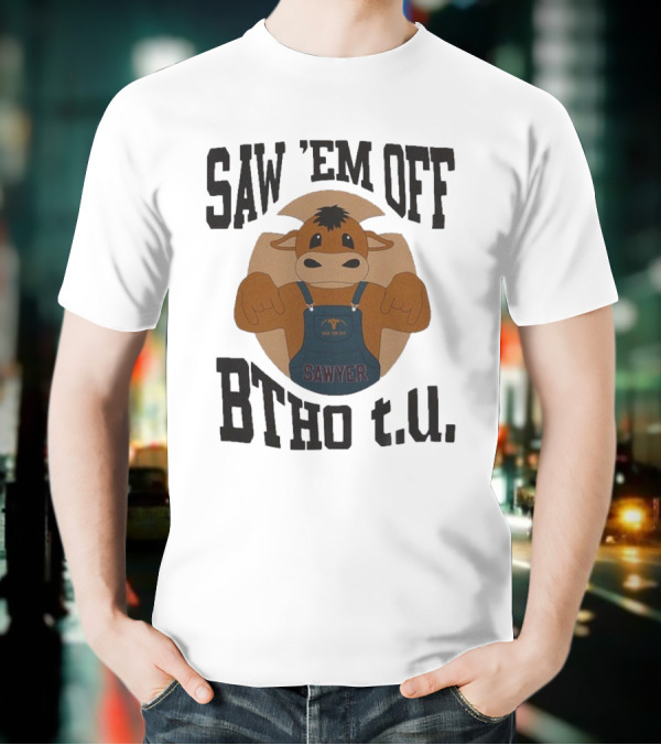 SAW 'EM OFF SAWYER BTHO T.U. T-Shirt