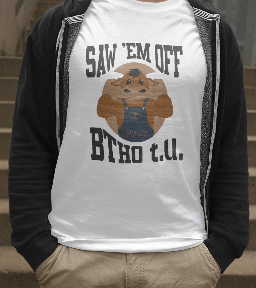 SAW 'EM OFF SAWYER BTHO T.U. T-Shirt