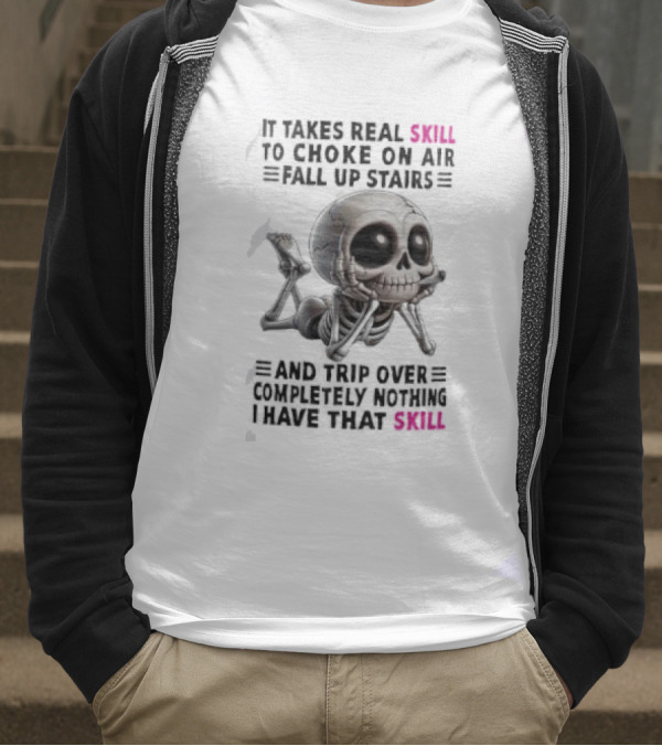 Skull It Takes Real Skill To Choke On Air Fall Up Stairs Trip Over Completely Nothing I Have That Skill T-Shirt