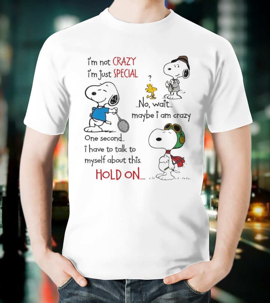 Snoopy I'm Not Crazy I'm Just Special No Wait Maybe I Am Crazy Hold On T-Shirt