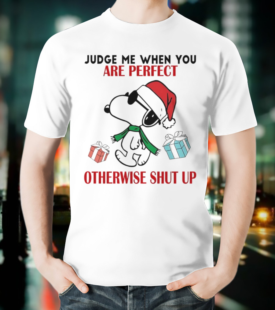 Snoopy Santa Judge Me When You Are Perfect Otherwise Shut Up Christmas Gifts T-Shirt