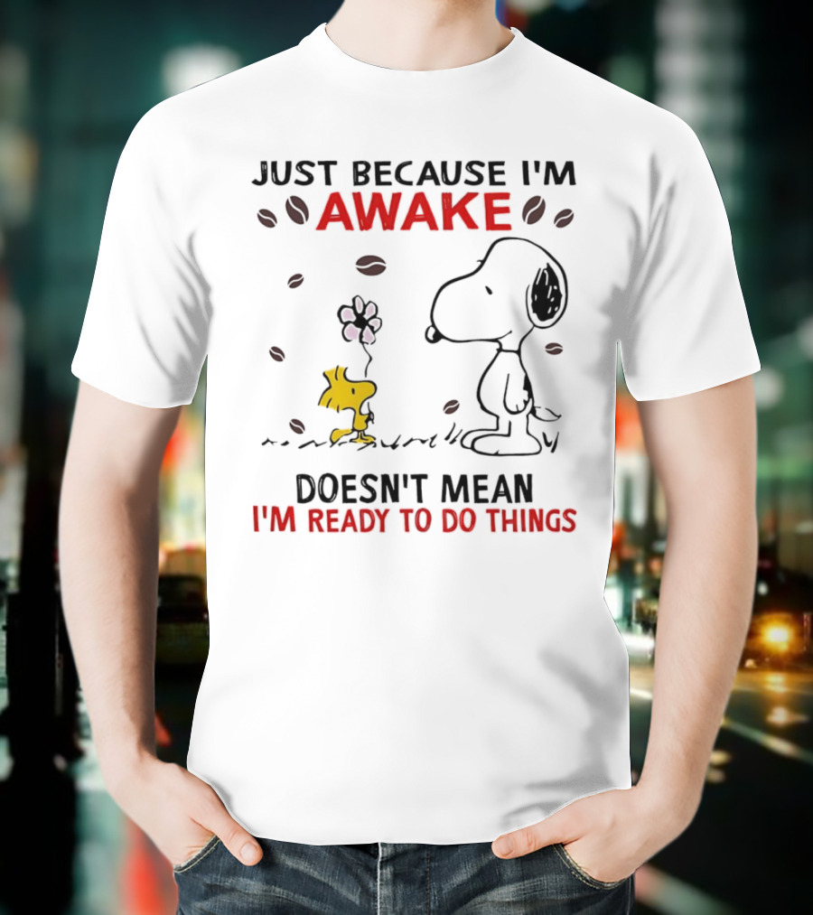 Snoopy Just Because I'm Awake Doesn't Mean I'm Ready To Do Things Coffee Peanuts Woodstock T-Shirt