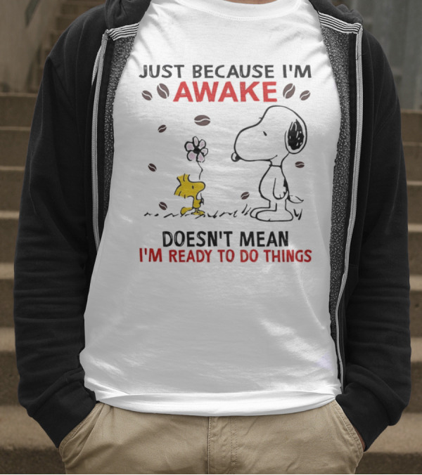 Snoopy Just Because I'm Awake Doesn't Mean I'm Ready To Do Things Coffee Peanuts Woodstock T-Shirt