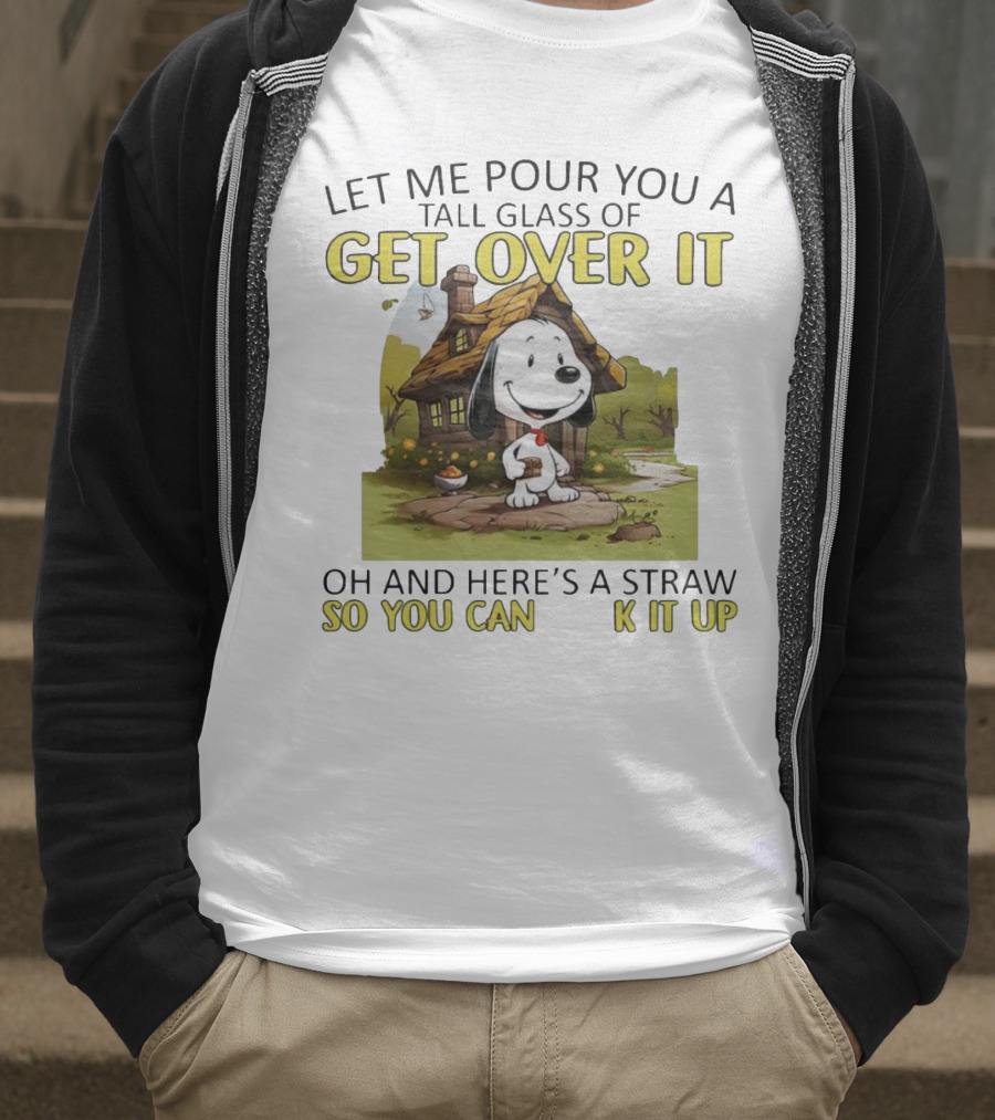 Snoopy Get Over It Tall Glass Of Oh And Here’s A Straw So You Can Suck It Up T-Shirt