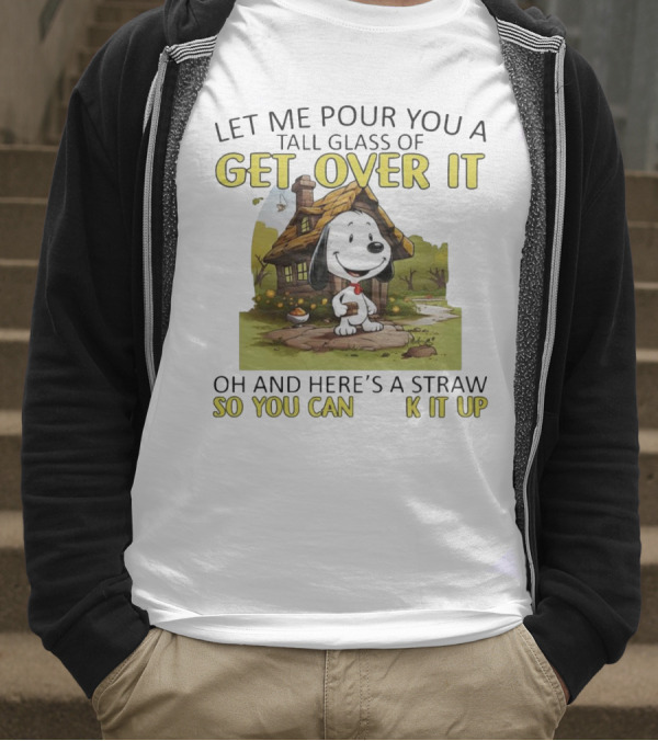 Snoopy Get Over It Tall Glass Of Oh And Here’s A Straw So You Can Suck It Up T-Shirt