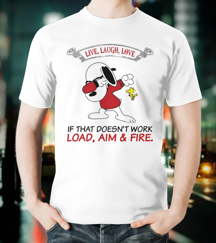 Snoopy Live Laugh Love If That Doesn't Work Load Aim Fire T-Shirt