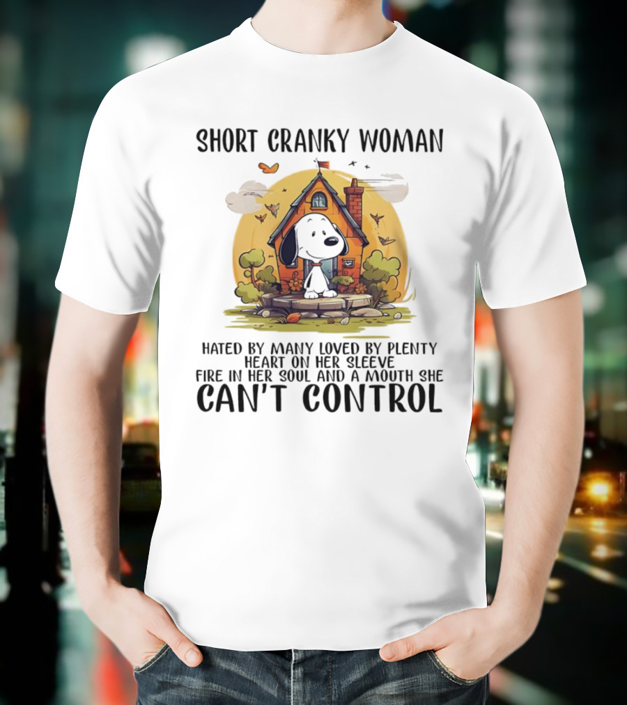 Short Cranky Woman Hated By Many Loved By Plenty Fire In Her Soul Mouth She Can't Control T-Shirt