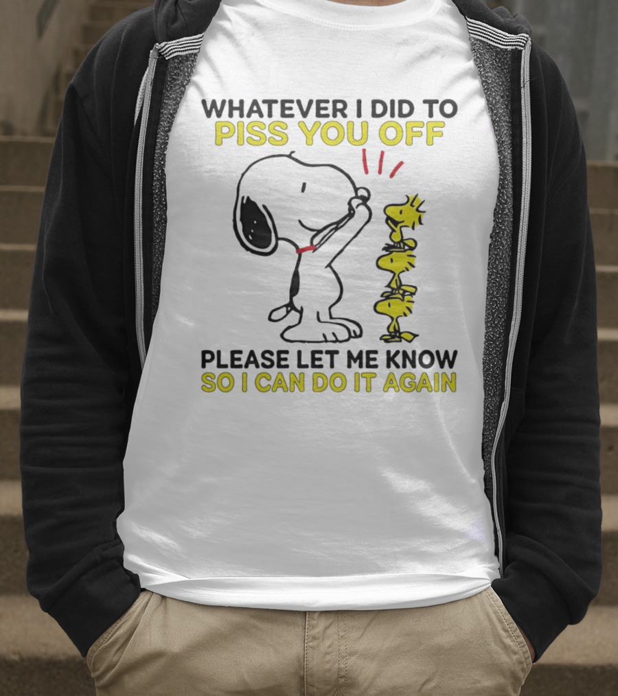 Snoopy Whatever I Did To Piss You Off Please Let Me Know So I Can Do It Again Woodstock T-Shirt