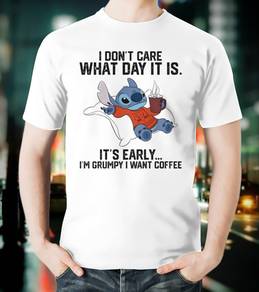Stitch I Don’t Care What Day It Is It’s Early I’m Grumpy I Want Coffee T-Shirt