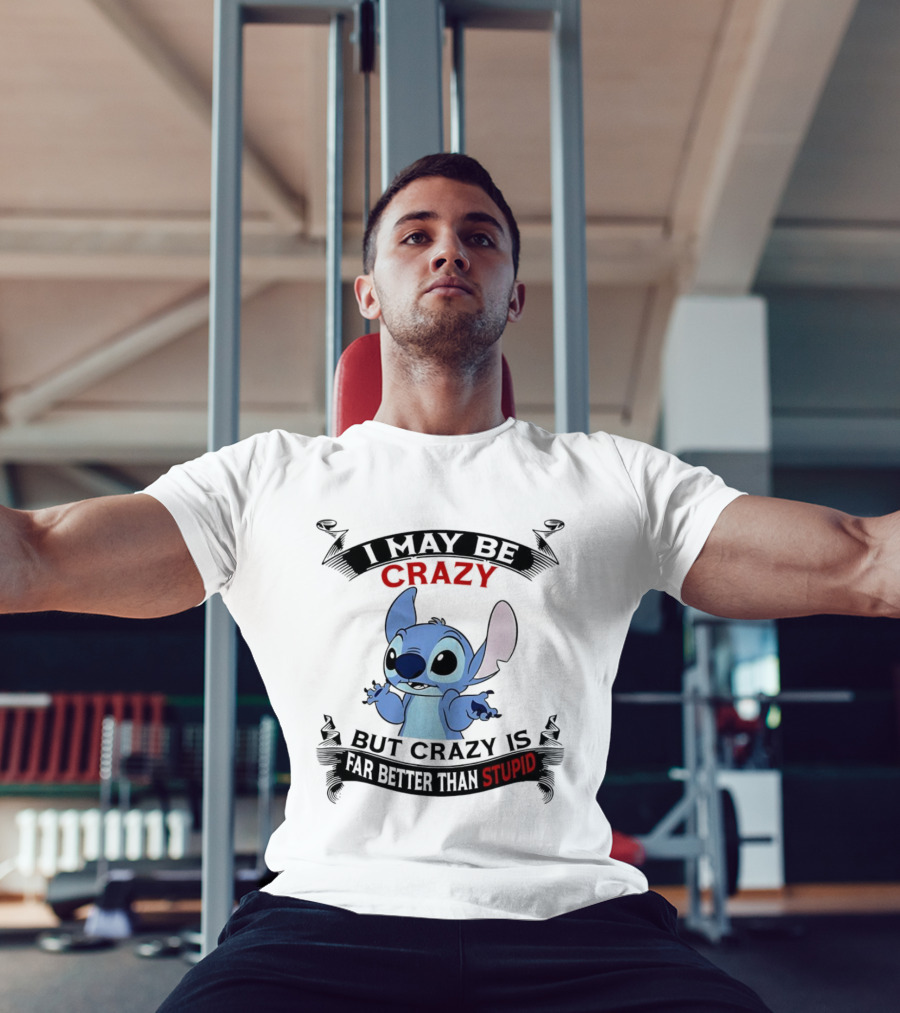 Stitch I May Be Crazy But Crazy Is Far Better Than Stupid Fun Disney Character Quirky Statement T-Shirt