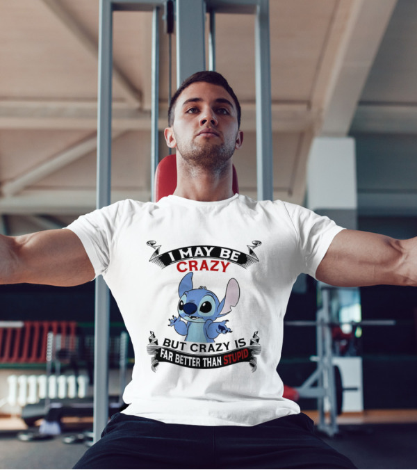 Stitch I May Be Crazy But Crazy Is Far Better Than Stupid Fun Disney Character Quirky Statement T-Shirt
