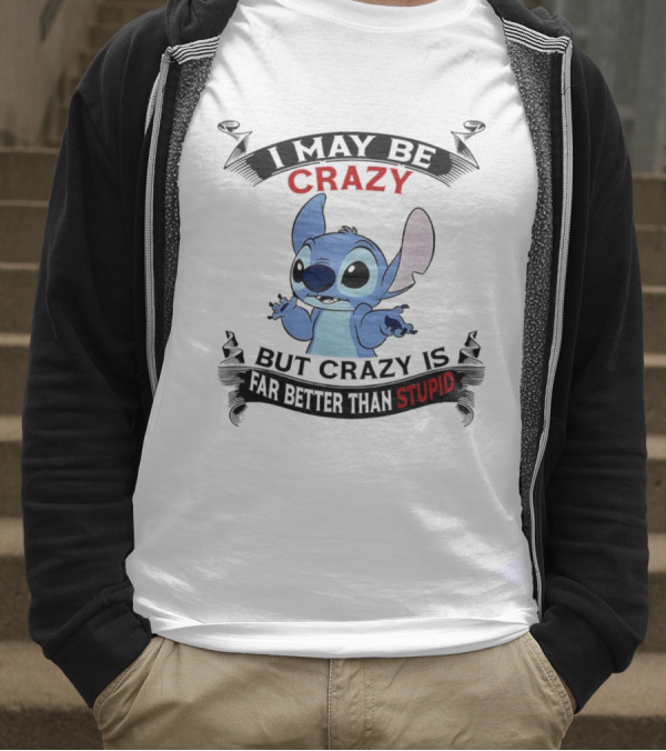Stitch I May Be Crazy But Crazy Is Far Better Than Stupid Fun Disney Character Quirky Statement T-Shirt