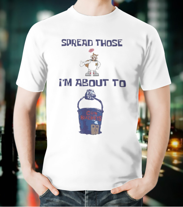 Spread Those Sandy I’m About To Cum Buckets T-Shirt