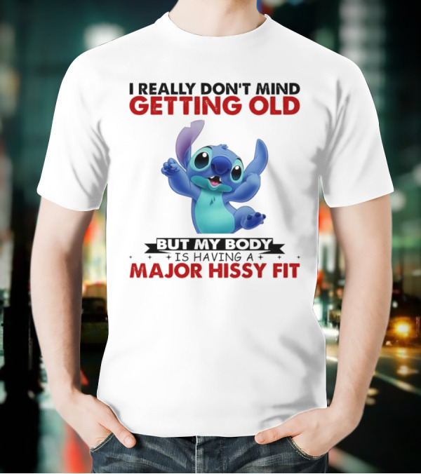 Stitch I Really Don’t Mind Getting Old But My Body Major Hissy Fit T-Shirt