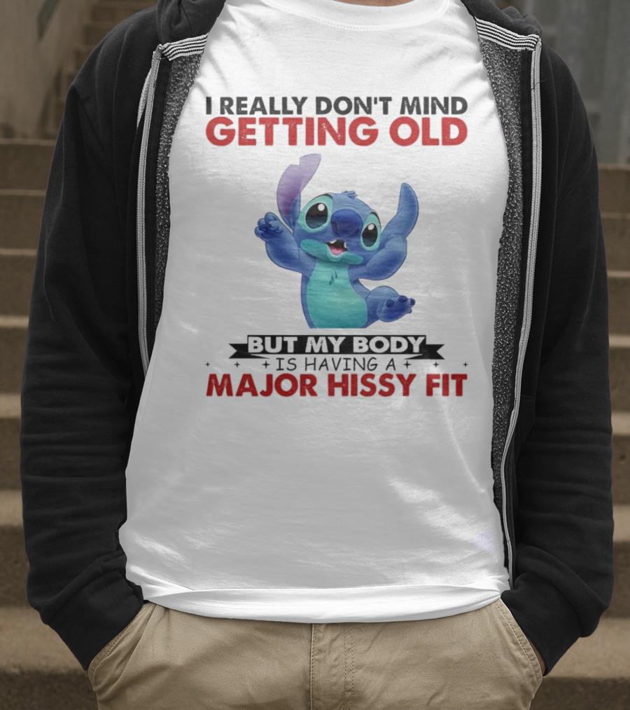 Stitch I Really Don’t Mind Getting Old But My Body Major Hissy Fit T-Shirt
