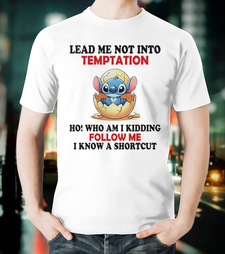 Stitch Lead Me Not Into Temptation Ho Who Am I Kidding Follow Me I Know A Shortcut Eggshell Humor T-Shirt
