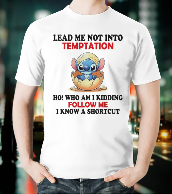 Stitch Lead Me Not Into Temptation Ho Who Am I Kidding Follow Me I Know A Shortcut Eggshell Humor T-Shirt