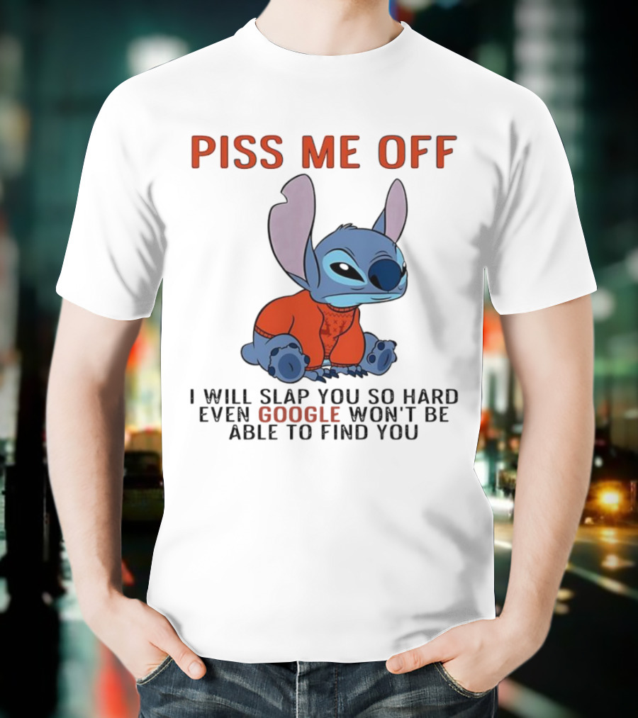 Piss Me Off I Will Slap You So Hard Even Google Won’t Be Able To Find You Stitch T-Shirt