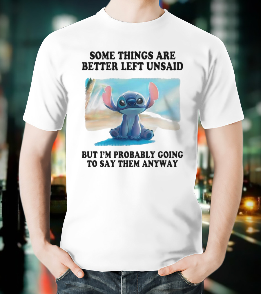 Some Things Are Better Left Unsaid But I’m Probably Going To Say Them Anyway Stitch T-Shirt