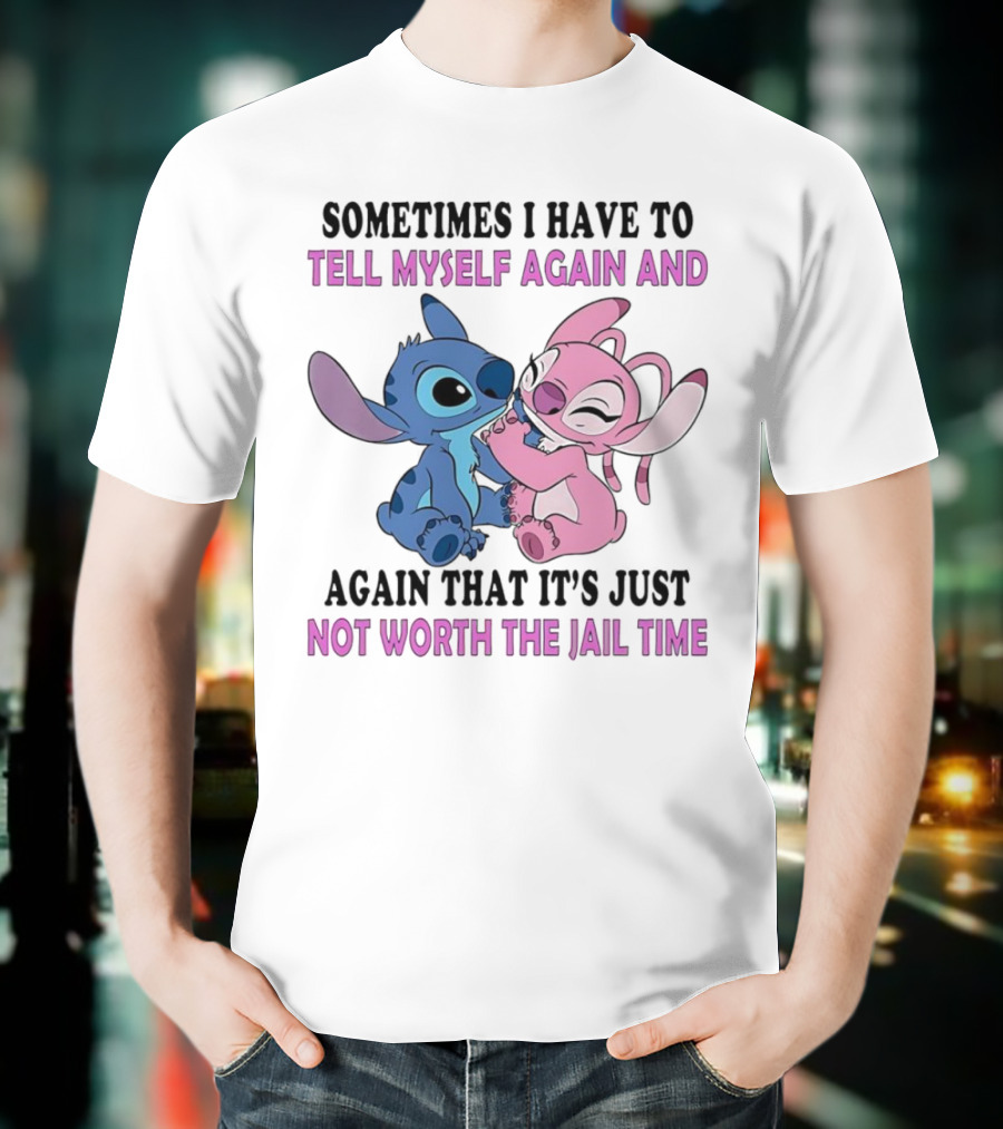 Stitch And Angel Sometimes I Have To Tell Myself Again And Again That It’s Just Not Worth The Jail Time T-Shirt