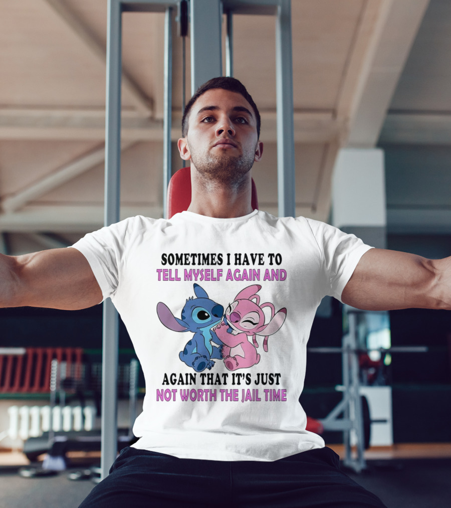 Stitch And Angel Sometimes I Have To Tell Myself Again And Again That It’s Just Not Worth The Jail Time T-Shirt
