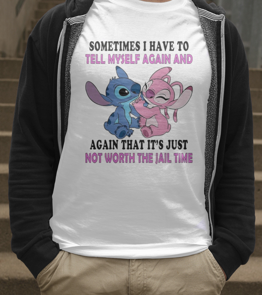 Stitch And Angel Sometimes I Have To Tell Myself Again And Again That It’s Just Not Worth The Jail Time T-Shirt