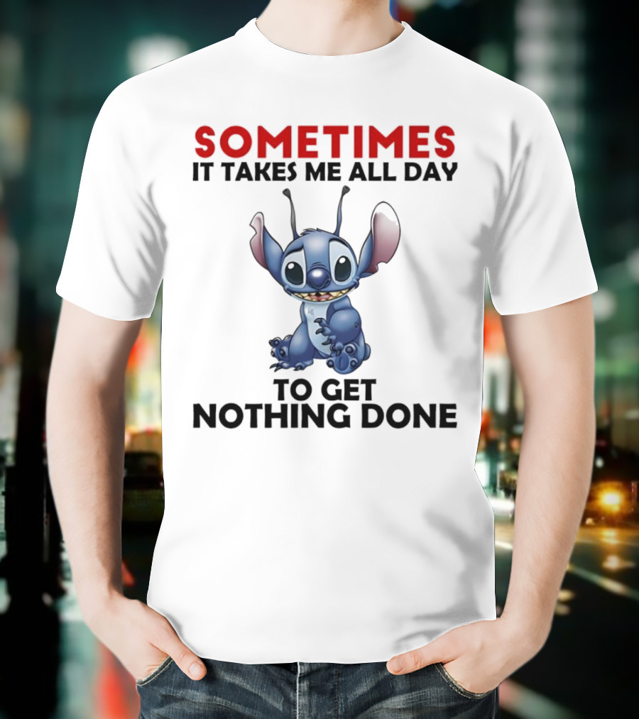 Stitch Sometimes It Takes Me All Day To Get Nothing Done T-Shirt